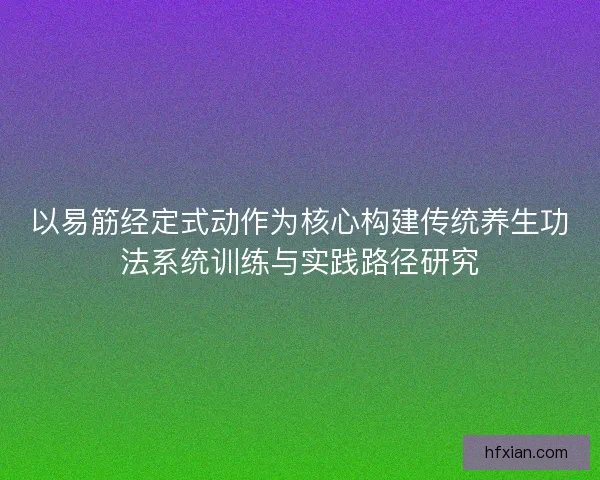 以易筋经定式动作为核心构建传统养生功法系统训练与实践路径研究
